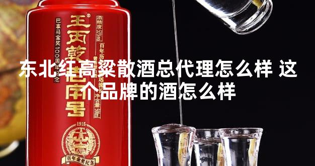 东北红高粱散酒总代理怎么样 这个品牌的酒怎么样